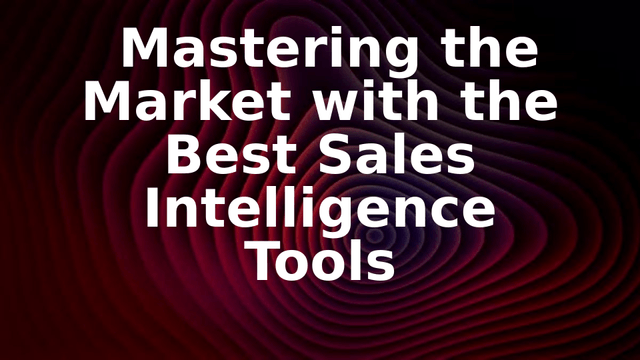 Mastering the Market with the Best Sales Intelligence Tools