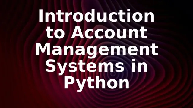 Introduction to Account Management Systems in Python 