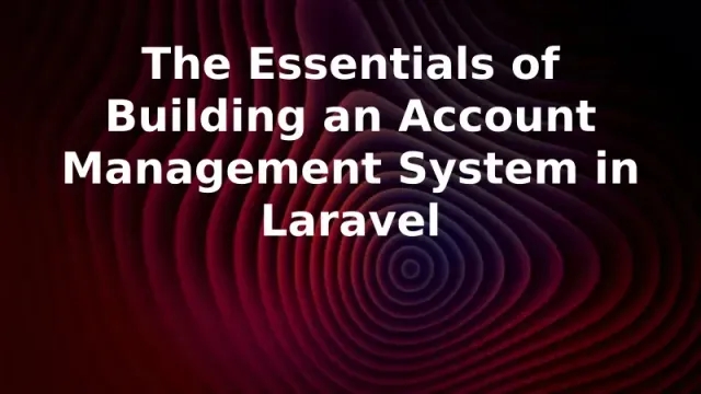 The Essentials of Building an Account Management System in Laravel