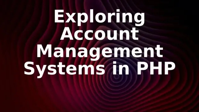 Exploring Account Management Systems in PHP