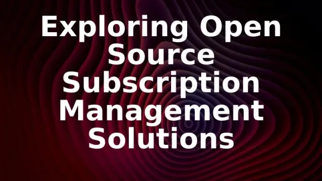 Exploring Open Source Subscription Management Solutions
