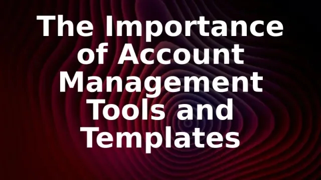 The Importance of Account Management Tools and Templates 